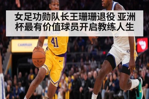 女足功勋队长王珊珊退役 亚洲杯最有价值球员开启教练人生