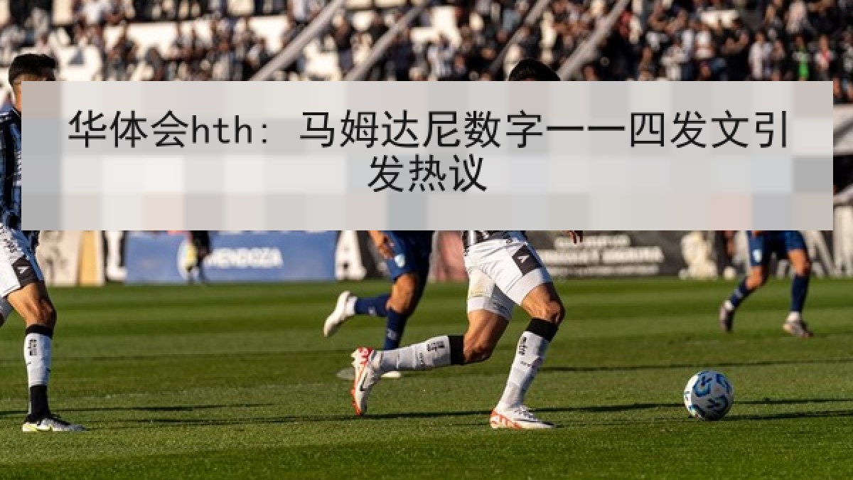 华体会hth: 马姆达尼数字一一四发文引发热议